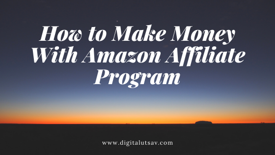 How To Make Money With Amazon Affiliate Program? (2020) » Digital Utsav